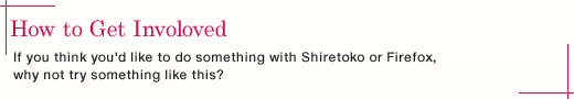 How to Get Involoved / If you think you'd like to do something with Shiretoko or Firefox, why not try something like this?